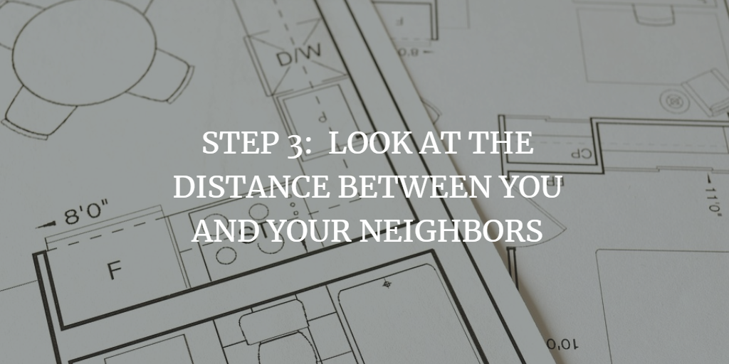 LOOK AT THE DISTANCE BETWEEN YOU AND YOUR NEIGHBORS